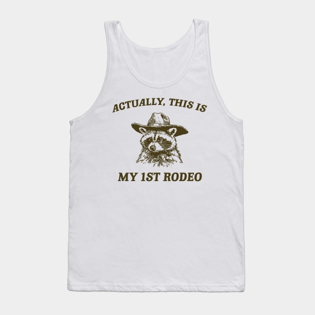 Raccoon Actually This Is My First Rodeo Shirt, Funny Trash Panda Meme Tank Top by CamavIngora